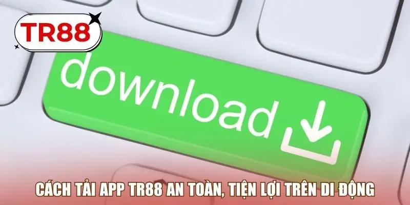 Cách tải app TR88 an toàn, tiện lợi trên di động