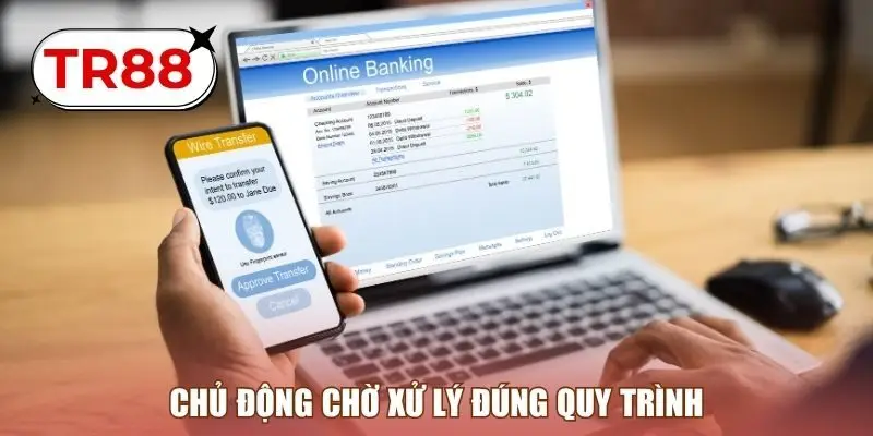 Chủ động chờ xử lý đúng quy trình