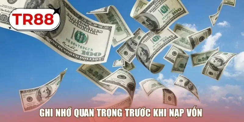 Ghi nhớ quan trọng trước khi nạp vốn