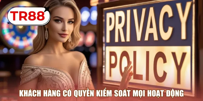 Khách hàng có quyền kiểm soát mọi hoạt động